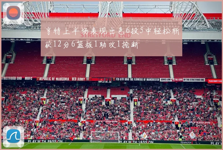亨特上半场表现出色6投5中轻松斩获12分6篮板1助攻1抢断