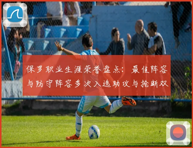 保罗职业生涯荣誉盘点：最佳阵容与防守阵容多次入选助攻与抢断双王之路